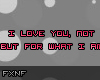 I love you, Not for..