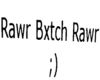 | Rawr Bxtch *Sign |