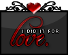 C. I did it for love.