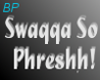 [BP]SwaqqaSoPhreshh!