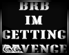 (AR) BRB GETTING REVENGE