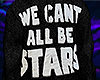 We Can't All Be Stars