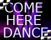 🅱 COME HERE DANCE