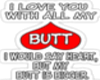 I love you w/all my butt