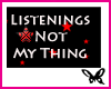 listenings not my thing