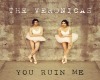 You Ruin Me- Veronicas