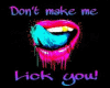 Don't make me lick you