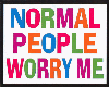 normal people worry me