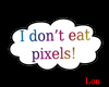 I don't eat pixels sign