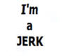 [LH]I'm A Jerk Tshirt