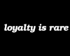 loyalty is rare