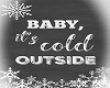 BABY ITS COLD
