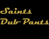 Saints Dub pants Maile