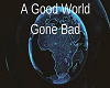 Good World Gone Bad