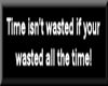 Time isn't wasted...