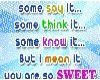 Your so SWEET