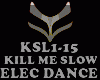 ELEC DANCE-KILL ME SLOW