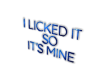 i licked it so its mine