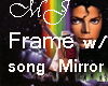 M J Frame w/ song Mirror