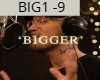 BIGGER