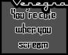 -ven- Youre cute when..
