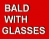 BALD WITH GLASSES