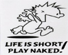 Life is short...
