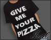 | Give me your pizza.