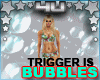 New Bubbles Trigger