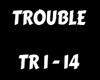 TROUBLE