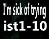 I'm sick of trying
