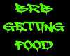 BRB GETTING FOOD