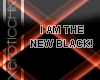 [x] I Am The New Black!