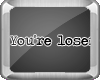 |C| You're loser <3