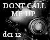 !L DONT CALL ME UP