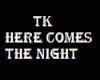TK Here Comes The Night