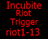 Incubite Riot Trigger