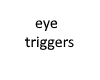 Eye Triggers