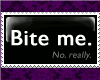 |Bite me| [not really]