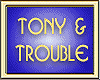 TONY & TROUBLE