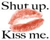 Shut up and Kiss me