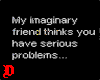My imaginary friend.....