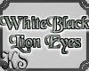 WhiteBlack Lion Eyes Mal