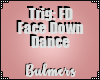 B. Face Down Dance