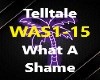 TELLTALE- WHAT A SHAME