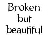 Broken but beautiful