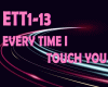 EVERY TIME I TOUCH YOU