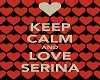 Keep Calm and ....Serina