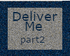 Deliver Me pt2