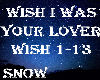 Snow* Wish I Was Your